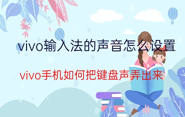 vivo输入法的声音怎么设置 vivo手机如何把键盘声弄出来？